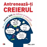 Antreneaza-ti creierul. Peste 300 de tehnici si exercitii de memorie, inteligenta si creativitate