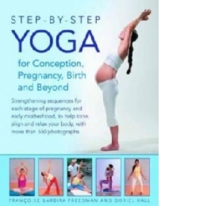 Step-by-Step Yoga for Conception, Pregnancy, Birth and Beyon