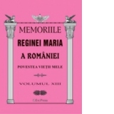 Memoriile Reginei Maria a Romaniei. Povestea vietii mele vol.XIII