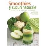 Smoothies si sucuri naturale - Sanatate si energie la pahar