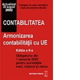 Contabilitatea. Armonizarea contabilitatii cu UE (editia a II-a, revazuta si actualizata) - obligatoriu din 1 ian 2003 pentru societatile mari, mijlocii si micro