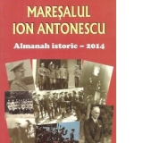 Maresalul Ion Antonescu. Almanah istoric - 2014