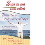 Supa de pui pentru suflet - Povestiri despre credinta. 101 povesti inspirationale despre speranta, devotament, credinta si miracole