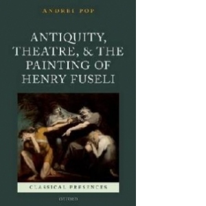 Antiquity, Theatre, and the Painting of Henry Fuseli