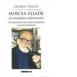 Mircea Eliade. La marginea labirintului: corespondente intre opera stiintifica si proza fantastica