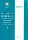 Liturgica generala cu notiuni de arta bisericeasca, arhitectura si pictura crestina - volumul I