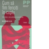 Cum sa fim fericiti in cuplu. Intimitate, senzualitate si sexualitate