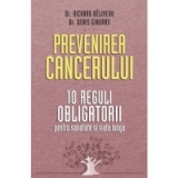 Prevenirea cancerului. 10 reguli obligatorii pentru sanatate si viata lunga