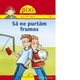 Pixi Stie-Tot. Sa ne purtam frumos