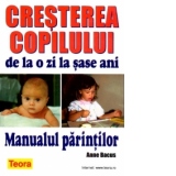 Cresterea copilului de la o zi la sase ani - Manualul Parintilor