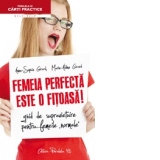 Femeia perfecta este o fitoasa! Ghid de supravietuire pentru femeile normale