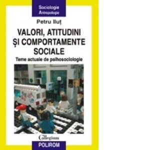 Valori, atitudini si comportamente sociale. Teme actuale de psihosociologie