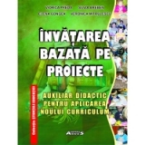 Invatarea bazata pe proiecte - Auxiliar didactic pentru aplicarea noului curriculum