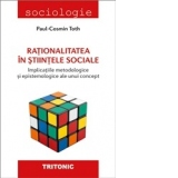 Rationalitatea in stiintele sociale. Implicatiile metodologice si epistemologice ale unui concept