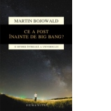 Ce a fost inainte de Big Bang? O istorie intreaga a universului