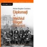 Diplomati in Vechiul Regat. Familie, cariera si viata sociaa in timpul lui Carol I (1878-1914)