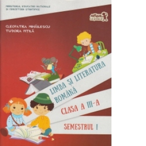 Limba si literatura romana. Manual pentru clasa a III-a, semestrul I -  Cleopatra Mihailescu - Tudora Pitila