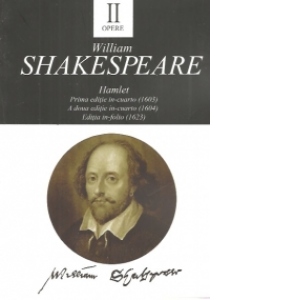 Opere II. Hamlet. Prima editie in-cuarto (1603). A doua editie in-cuarto (1604). Editia in-folio (1623)