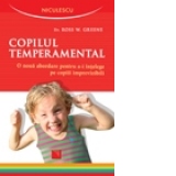 Copilul temperamental. O noua abordare pentru a-i intelege pe copiii imprevizibili