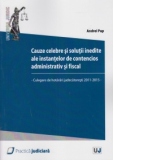 Cauze celebre si solutii inedite ale instantelor de contencios administrativ si fiscal. Culegere de hotarari judecatoresti 2011 - 2015