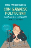 Cum gandesc politicienii (Cum? Gandesc politicienii?). Catalog de perle