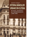 Istoria bancilor urbane din Oltenia in date, statistici si corespondenta (1880-1948)