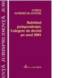 Buletinul Jurisprudentei. Culegere de decizii a C.S.J. pe anul 2001