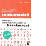 Matematica. Exercitii si teste de evaluare pentru bacalaureat. M1-M2