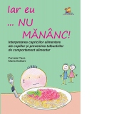 Iar eu... nu mananc! Interpretarea capriciilor alimentare ale copiilor si prevenirea tulburarilor alimentare