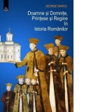 Doamne si Domnite, Printese si Regine in Istoria Romanilor