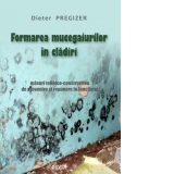 Formarea mucegaiurilor in cladiri. Masuri tehnico-constructive de prevenire si repunere in functiune