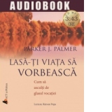 Lasa-ti viata sa vorbeasca. Cum sa asculti de glasul vocatiei (audiobook)