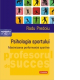 Psihologia sportului. Maximizarea performantei sportive