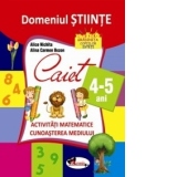 DOMENIUL STIINTE. Caiet activitati matematice +cunoasterea mediului, 4-5 ani