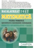 Bacalaureat 2017. Matematica. Filiera teoretica specializarea matematica - informatica. Exercitii recapitulative. Teste