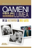 Oameni care au schimbat lumea. Vol. II - De la Beethoven la Bill Gates