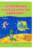 Extraordinara aventura a micilor exploratori 6 ani+