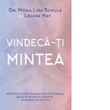 Vindeca-ti mintea. Retete pentru o sanatate integrala bazate pe medicamente, afirmatii si intuitii