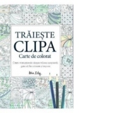 Traieste clipa. Carte de colorat