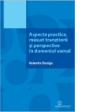 Aspecte practice, masuri tranzitorii si perspective in domeniul vamal