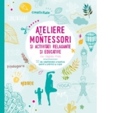 Ateliere Montessori si activitati relaxante si educative cu copiii mei. 52 de saptamani creative pentru parinti si copii