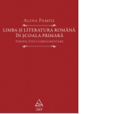 Limba si literatura romana in scoala primara. Perspective complementare