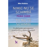 Nimic nu se schimba pana cand tu nu te schimbi. Un ghid pentru autocompasiune si puterea de a-ti depasi obisnuintele