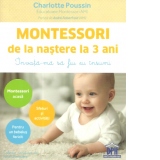 Montessori de la nastere la 3 ani. Invata-ma sa fiu eu insumi