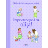 Imprieteneste-l cu olita! Ghidurile Usborne pentru parinti