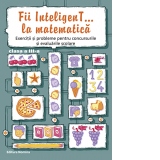 Fii InteligenT... la matematica. Exercitii si probleme pentru concursurile si evaluarile scolare - clasa a III-a, 2016-2017