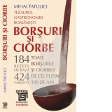 Tezaurul gastronomiei romanesti. Borsuri si ciorbe (Toate borsurile si ciorbele de cel putin 100 de ani : 1918-2018)