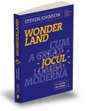 Wonderland. Cum a creat jocul lumea moderna