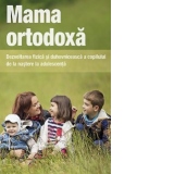 Mama ortodoxa. Dezvoltarea fizica si duhovniceasca a copilului de la nastere la adolescenta