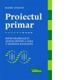 Proiectul primar. Reprogrameaza-ti genele pentru a avea o sanatate excelenta